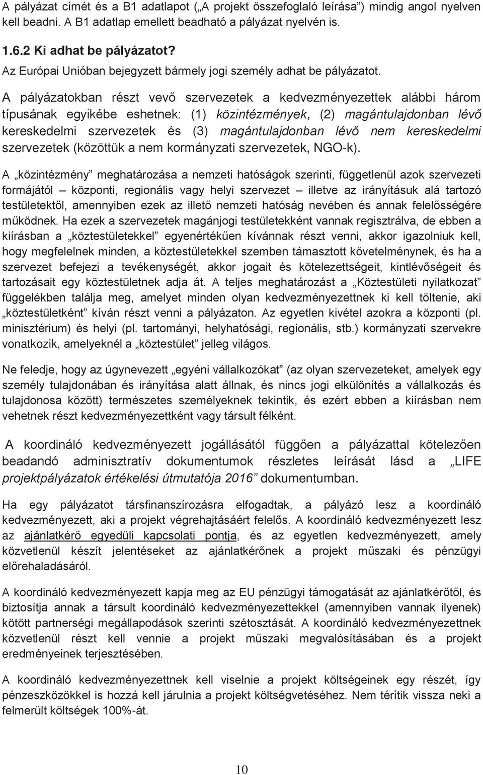 A pályázatokban részt vevő szervezetek a kedvezményezettek alábbi három típusának egyikébe eshetnek: (1) közintézmények, (2) magántulajdonban lévő kereskedelmi szervezetek és (3) magántulajdonban