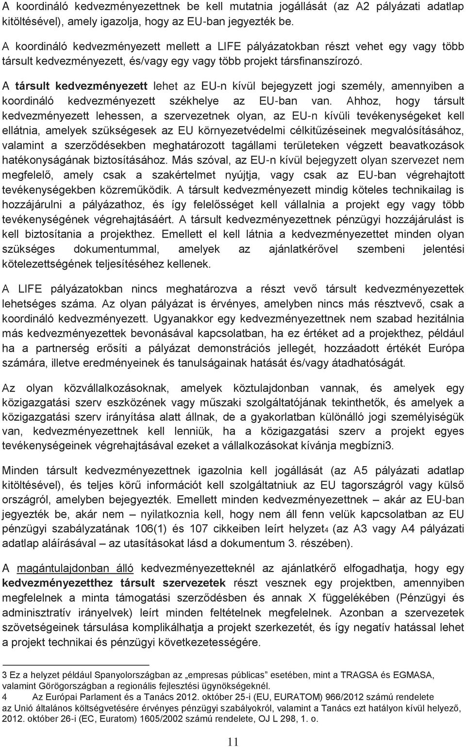 A társult kedvezményezett lehet az EU-n kívül bejegyzett jogi személy, amennyiben a koordináló kedvezményezett székhelye az EU-ban van.