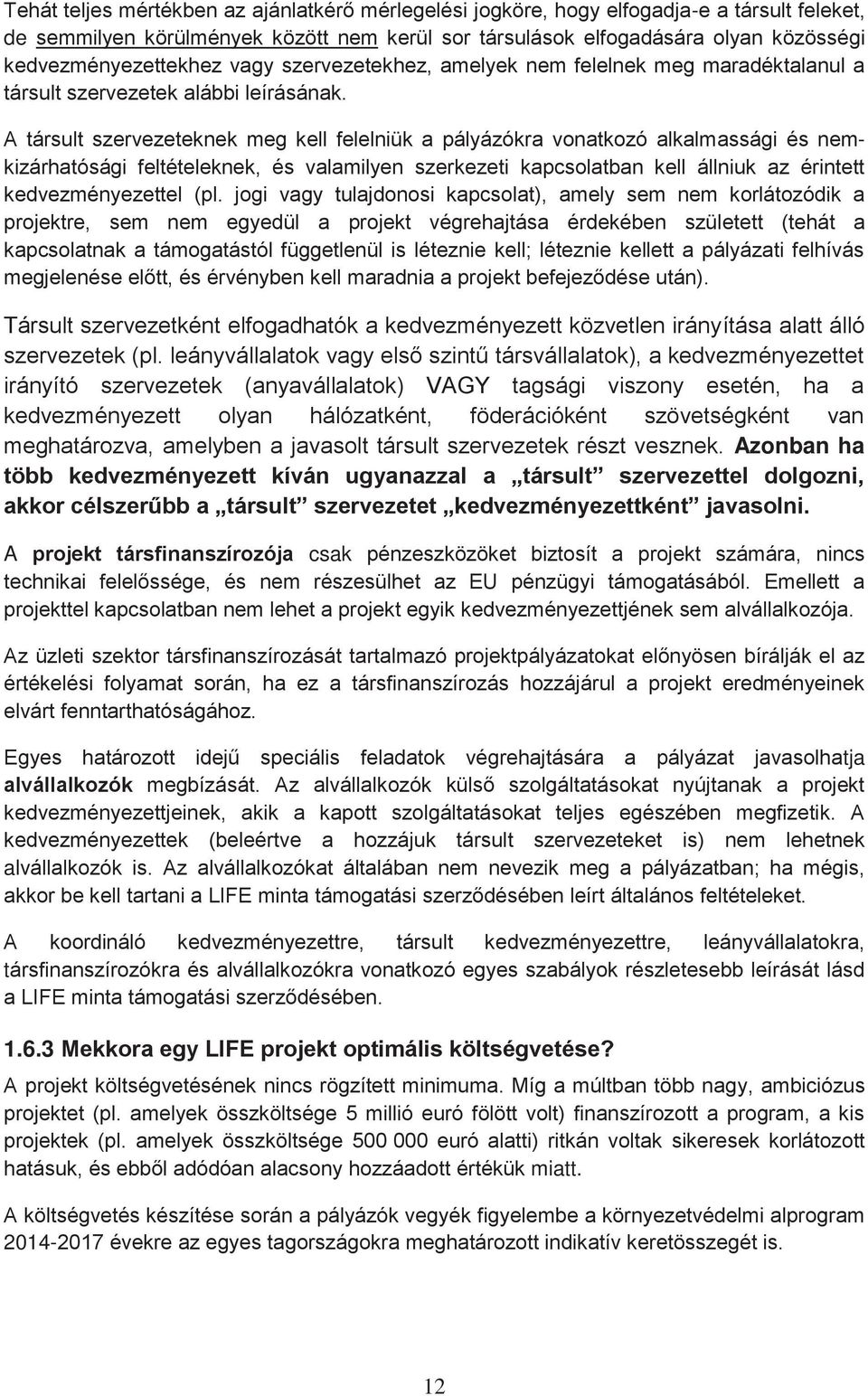 A társult szervezeteknek meg kell felelniük a pályázókra vonatkozó alkalmassági és nemkizárhatósági feltételeknek, és valamilyen szerkezeti kapcsolatban kell állniuk az érintett kedvezményezettel (pl.