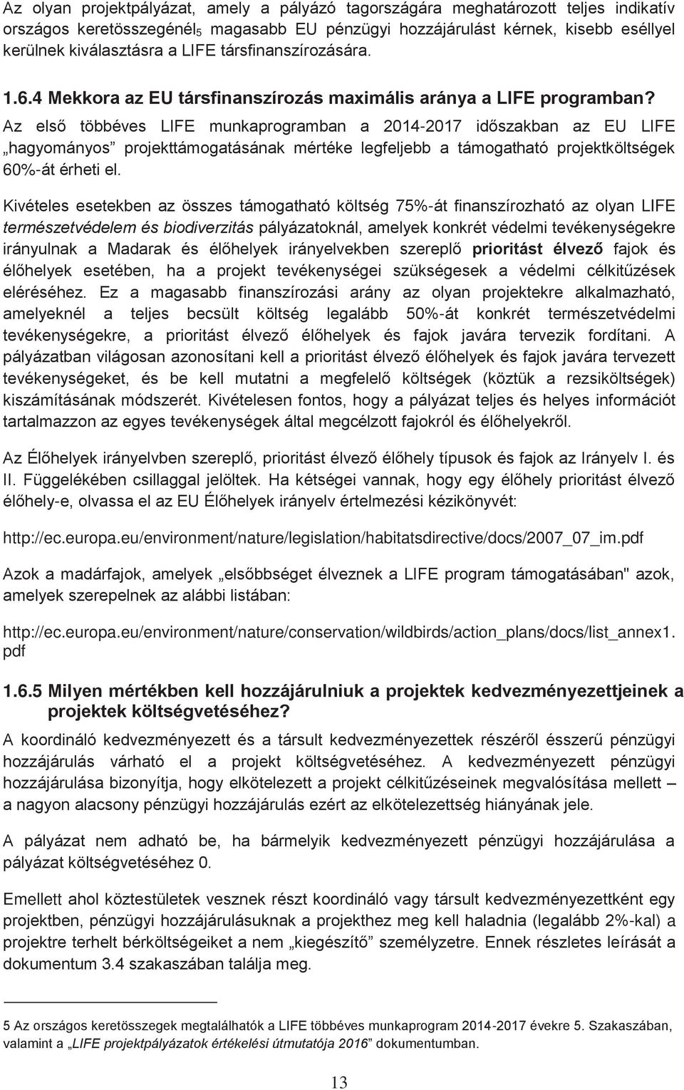 Az első többéves LIFE munkaprogramban a 2014-2017 időszakban az EU LIFE hagyományos projekttámogatásának mértéke legfeljebb a támogatható projektköltségek 60%-át érheti el.