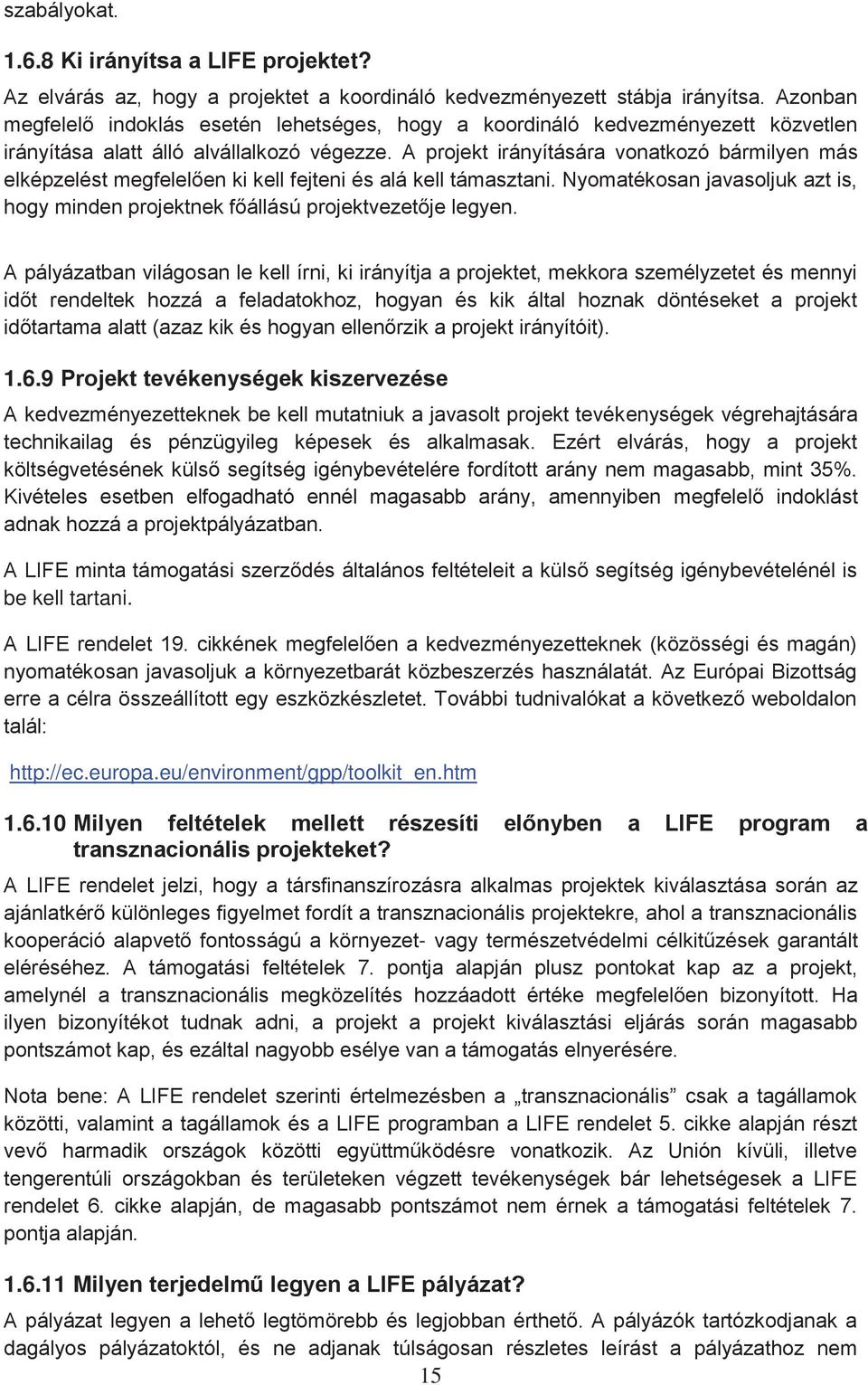 A projekt irányítására vonatkozó bármilyen más elképzelést megfelelően ki kell fejteni és alá kell támasztani. Nyomatékosan javasoljuk azt is, hogy minden projektnek főállású projektvezetője legyen.