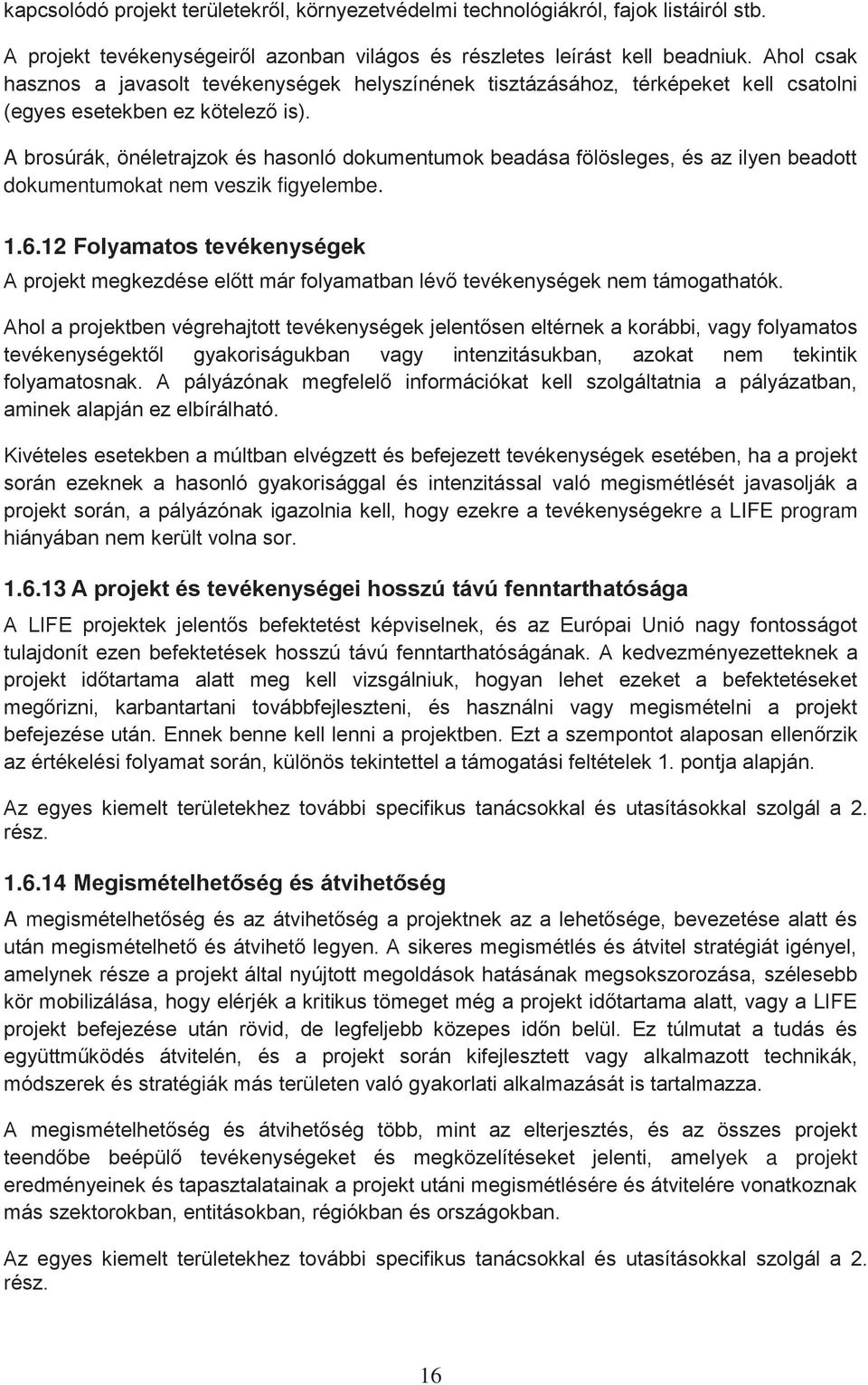 A brosúrák, önéletrajzok és hasonló dokumentumok beadása fölösleges, és az ilyen beadott dokumentumokat nem veszik figyelembe. 1.6.