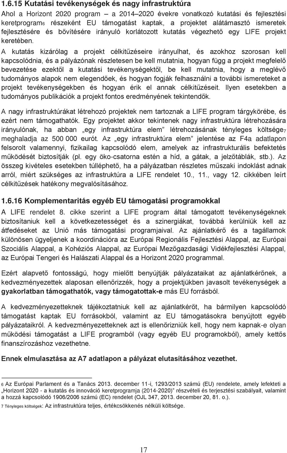 A kutatás kizárólag a projekt célkitűzéseire irányulhat, és azokhoz szorosan kell kapcsolódnia, és a pályázónak részletesen be kell mutatnia, hogyan függ a projekt megfelelő bevezetése ezektől a