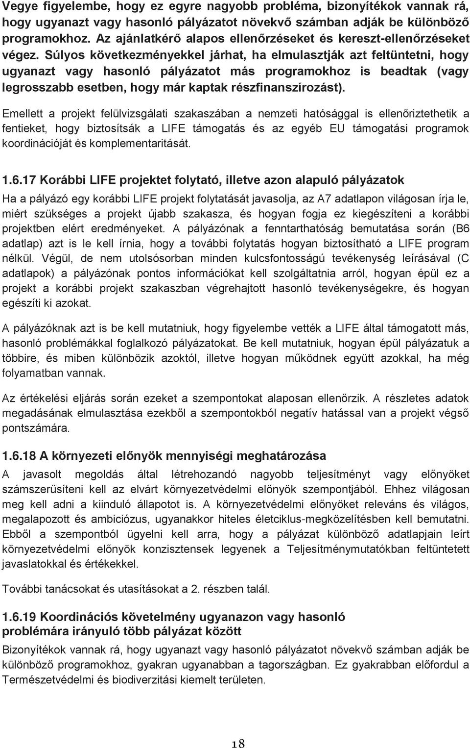 Súlyos következményekkel járhat, ha elmulasztják azt feltüntetni, hogy ugyanazt vagy hasonló pályázatot más programokhoz is beadtak (vagy legrosszabb esetben, hogy már kaptak részfinanszírozást).