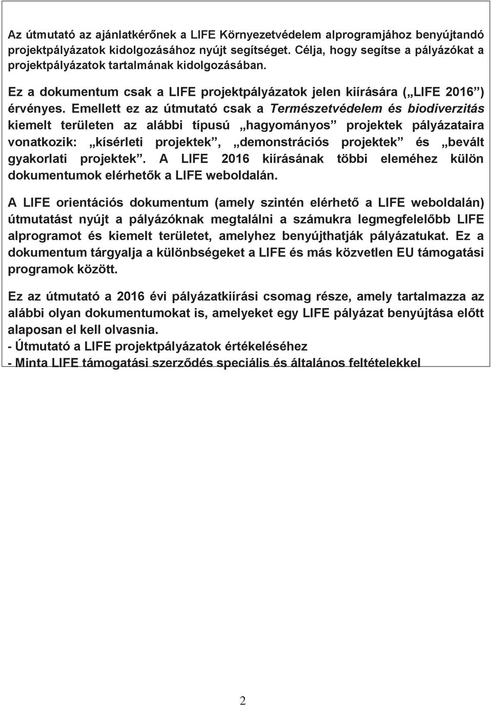 Emellett ez az útmutató csak a Természetvédelem és biodiverzitás kiemelt területen az alábbi típusú hagyományos projektek pályázataira vonatkozik: kísérleti projektek, demonstrációs projektek és