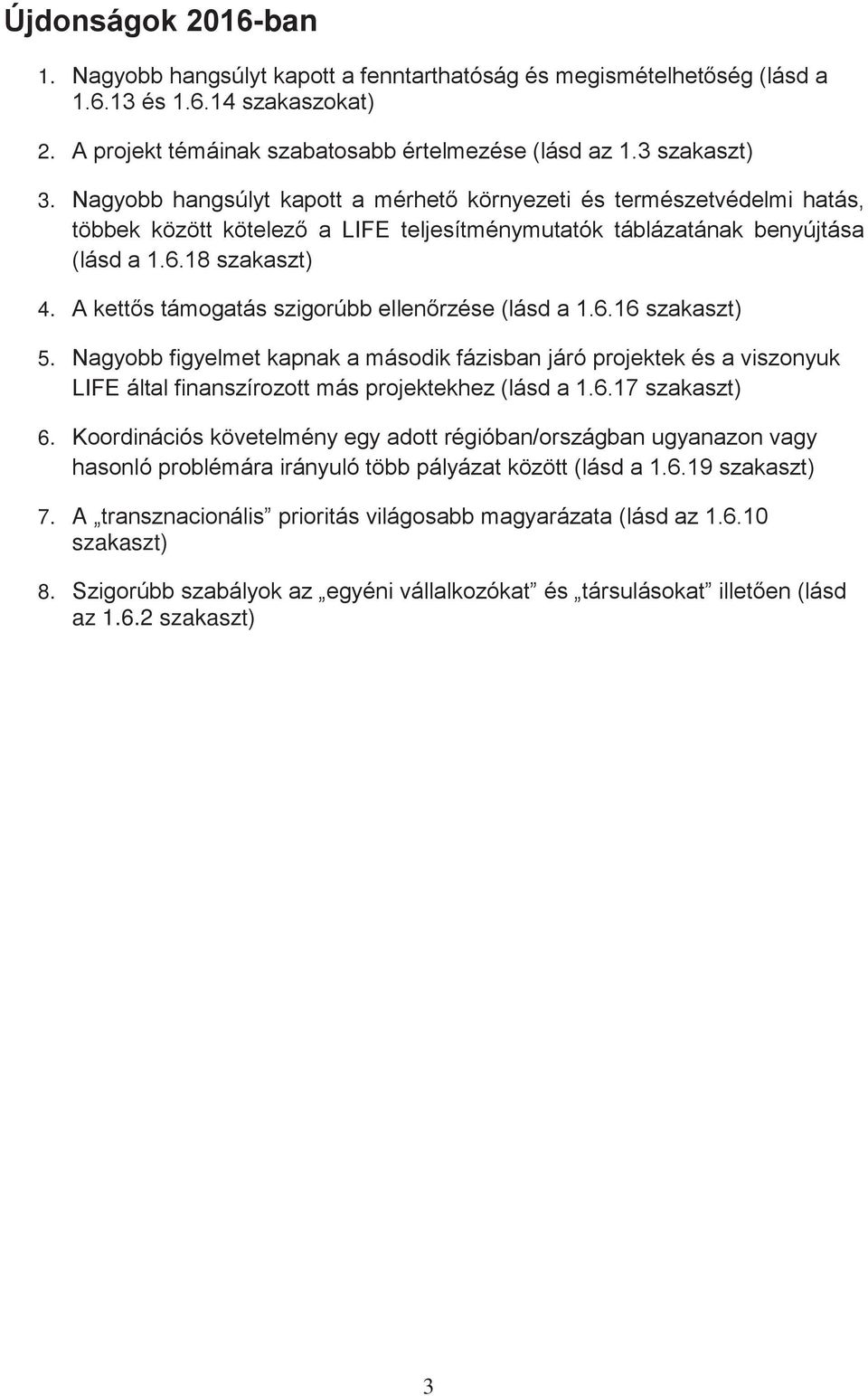 A kettős támogatás szigorúbb ellenőrzése (lásd a 1.6.16 szakaszt) 5. Nagyobb figyelmet kapnak a második fázisban járó projektek és a viszonyuk LIFE által finanszírozott más projektekhez (lásd a 1.6.17 szakaszt) 6.