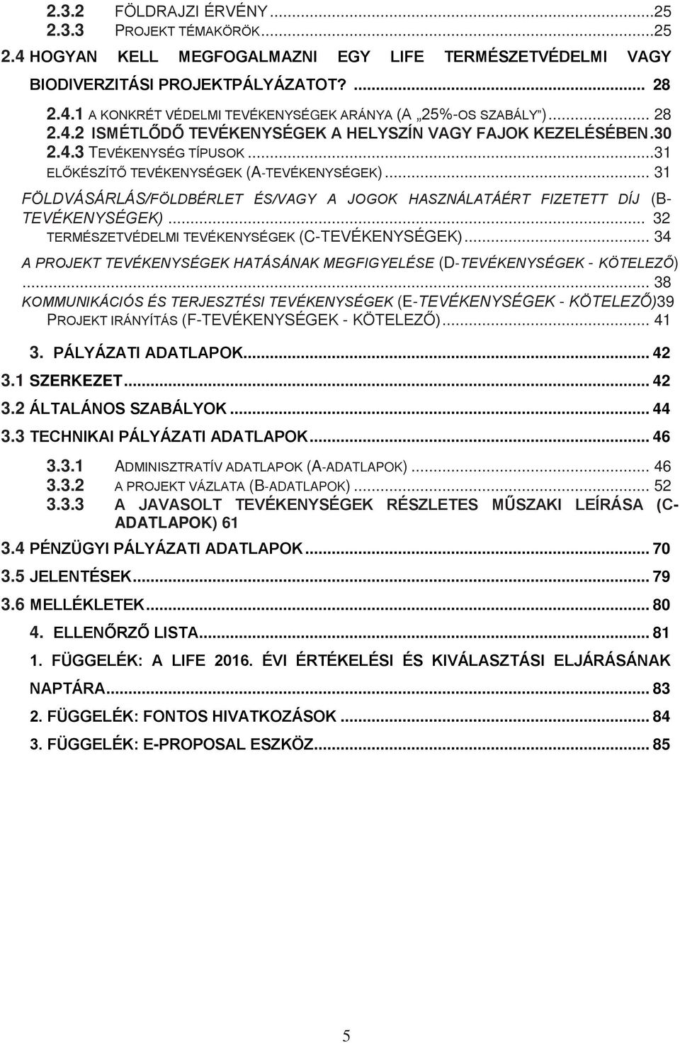 .. 31 FÖLDVÁSÁRLÁS/FÖLDBÉRLET ÉS/VAGY A JOGOK HASZNÁLATÁÉRT FIZETETT DÍJ (B- TEVÉKENYSÉGEK)... 32 TERMÉSZETVÉDELMI TEVÉKENYSÉGEK (C-TEVÉKENYSÉGEK).