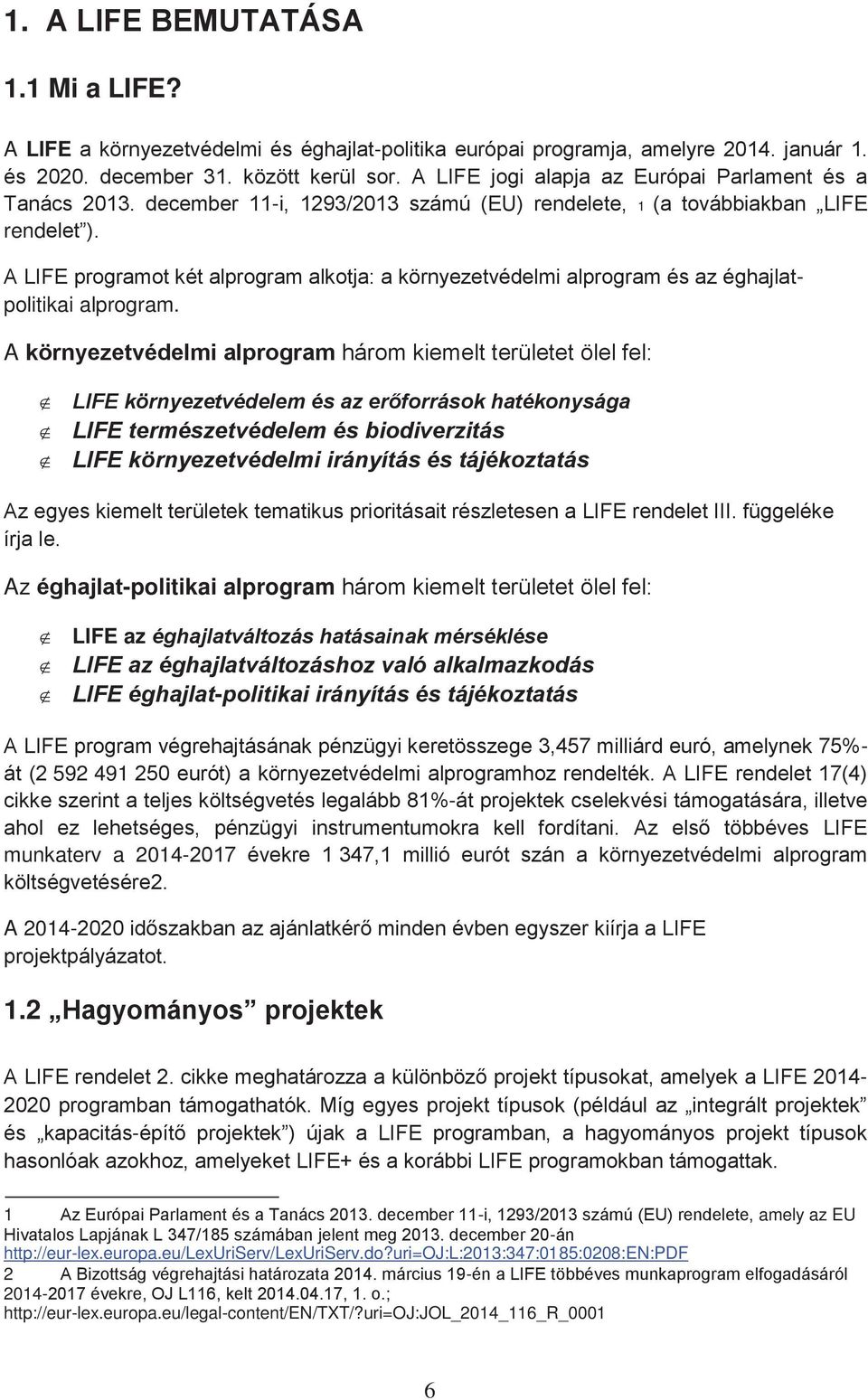 A LIFE programot két alprogram alkotja: a környezetvédelmi alprogram és az éghajlatpolitikai alprogram.
