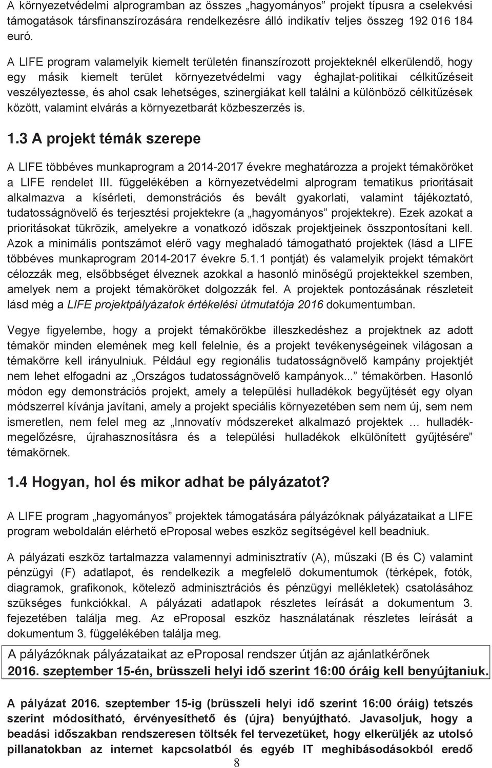 lehetséges, szinergiákat kell találni a különböző célkitűzések között, valamint elvárás a környezetbarát közbeszerzés is. 1.