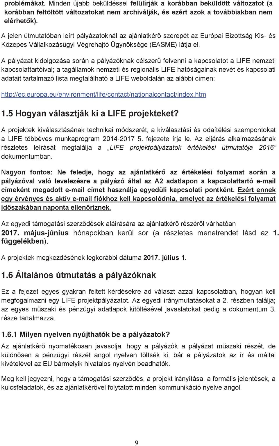 A pályázat kidolgozása során a pályázóknak célszerű felvenni a kapcsolatot a LIFE nemzeti kapcsolattartóival; a tagállamok nemzeti és regionális LIFE hatóságainak nevét és kapcsolati adatait