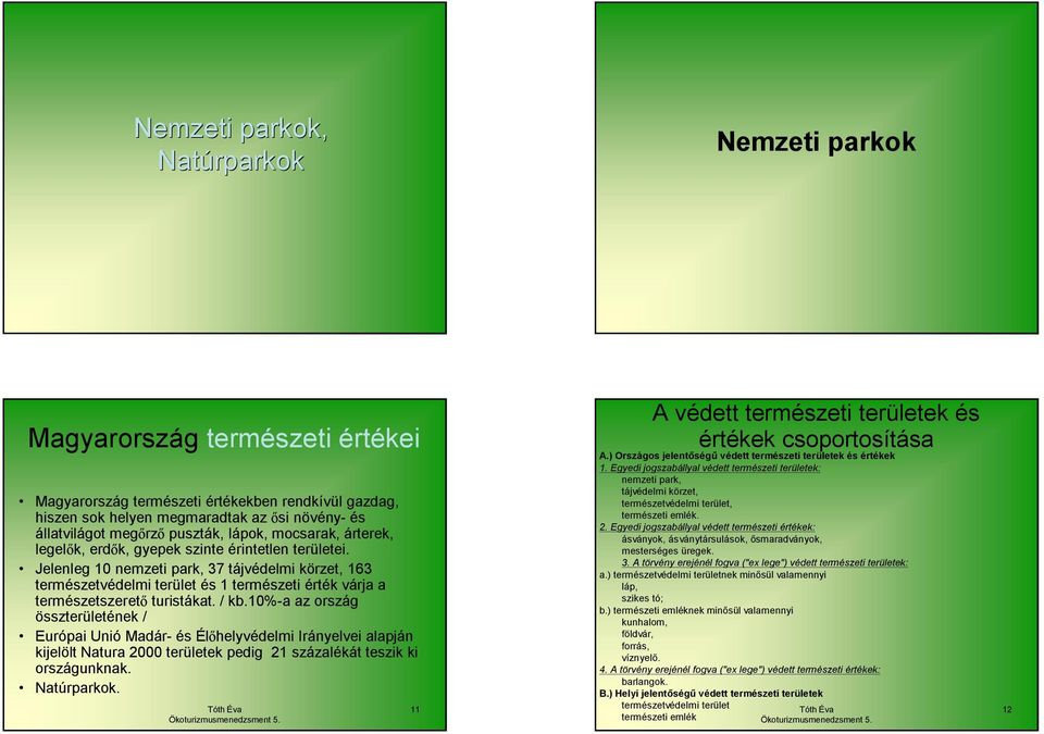 Jelenleg 10 nemzeti park, 37 tájvédelmi körzet, 163 természetvédelmi terület és 1 természeti érték várja a természetszerető turistákat. / kb.