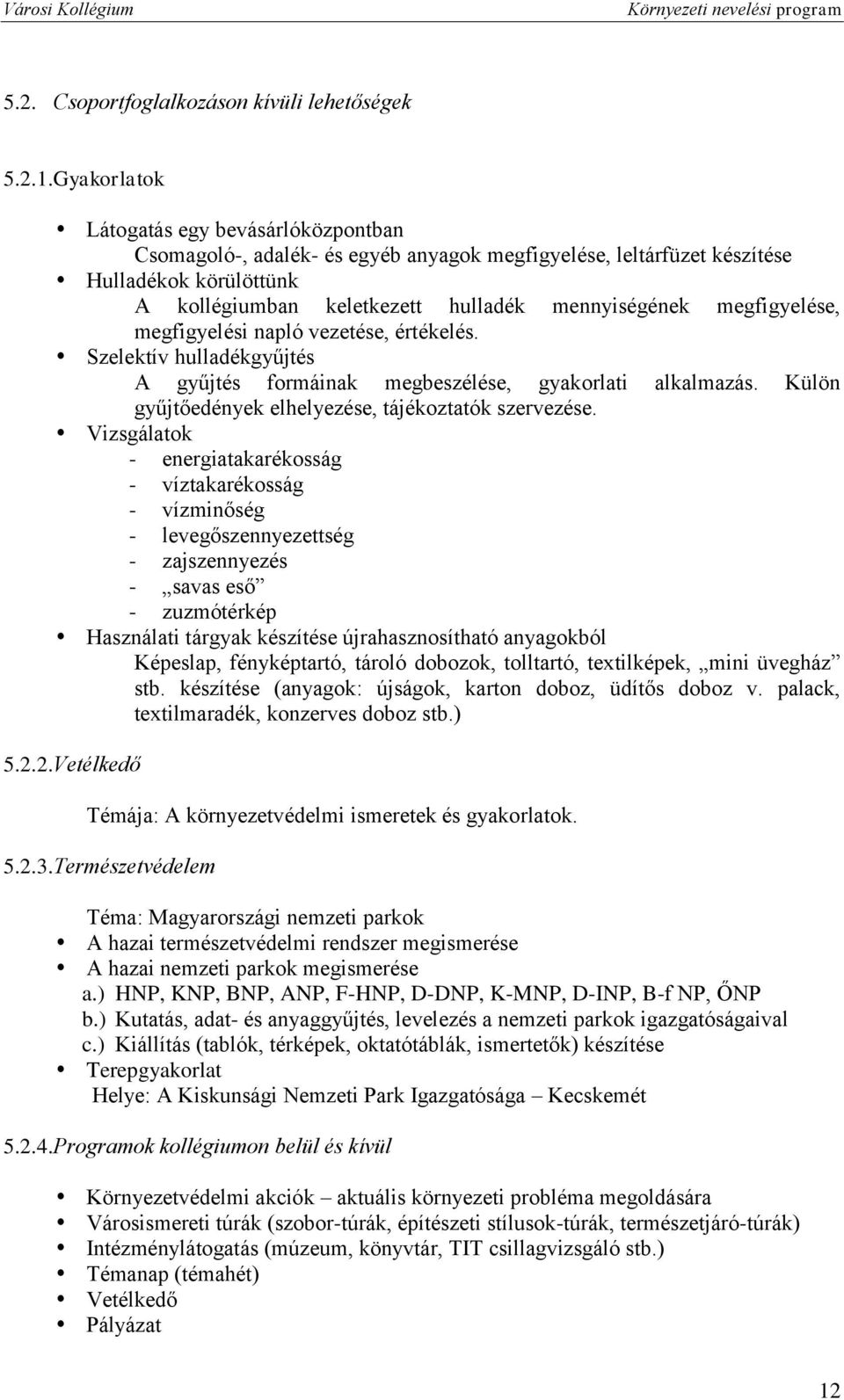 megfigyelése, megfigyelési napló vezetése, értékelés. Szelektív hulladékgyűjtés A gyűjtés formáinak megbeszélése, gyakorlati alkalmazás. Külön gyűjtőedények elhelyezése, tájékoztatók szervezése.