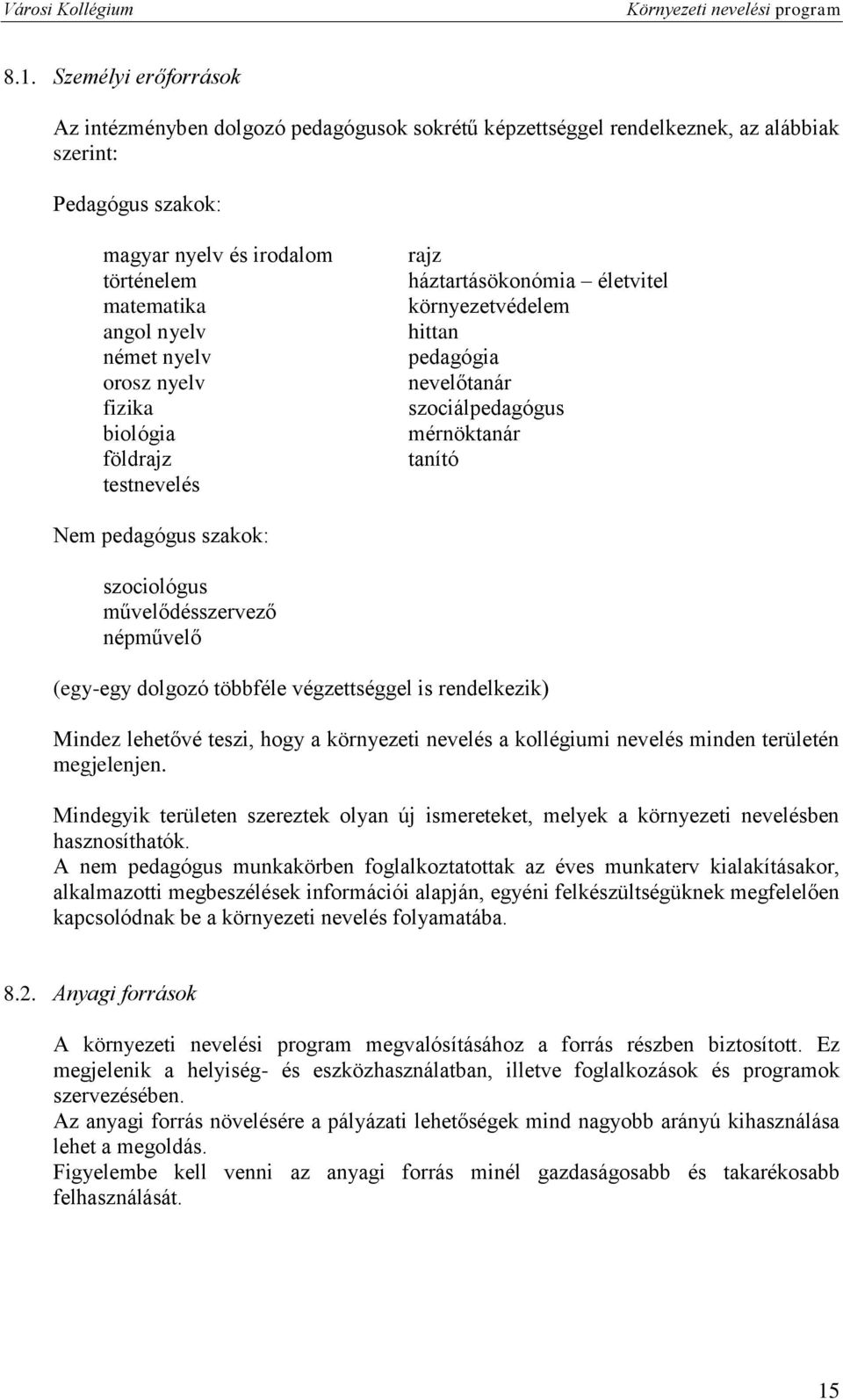 szociológus művelődésszervező népművelő (egy-egy dolgozó többféle végzettséggel is rendelkezik) Mindez lehetővé teszi, hogy a környezeti nevelés a kollégiumi nevelés minden területén megjelenjen.