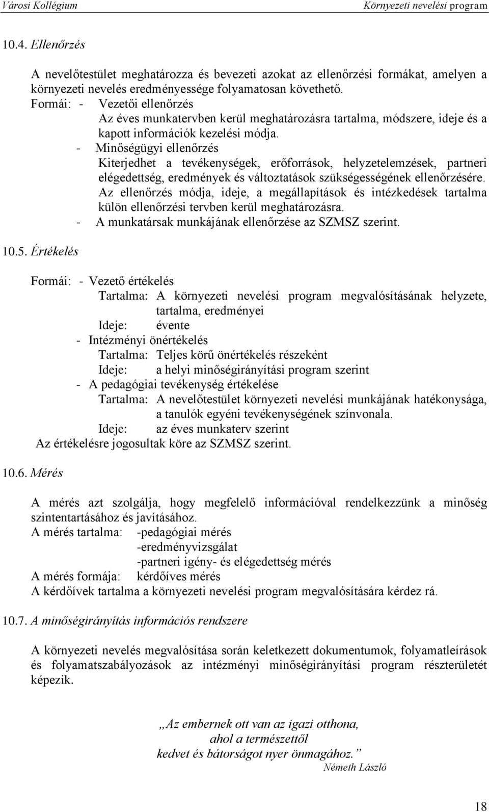 - Minőségügyi ellenőrzés Kiterjedhet a tevékenységek, erőforrások, helyzetelemzések, partneri elégedettség, eredmények és változtatások szükségességének ellenőrzésére.