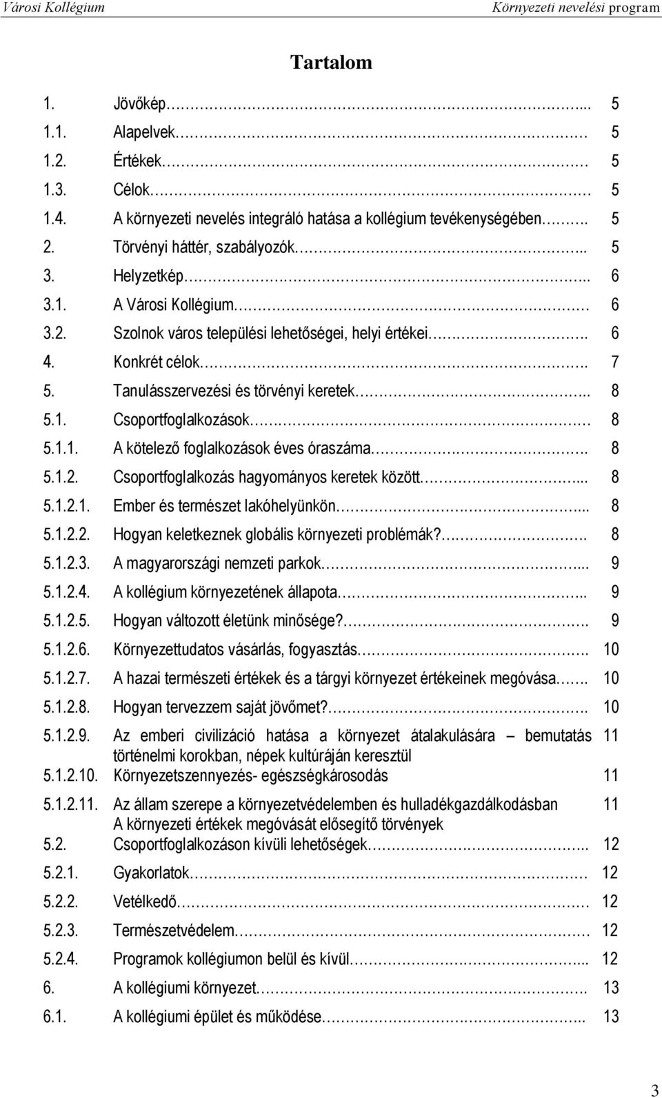 8 5.1.2. Csoportfoglalkozás hagyományos keretek között... 8 5.1.2.1. Ember és természet lakóhelyünkön... 8 5.1.2.2. Hogyan keletkeznek globális környezeti problémák?. 8 5.1.2.3.