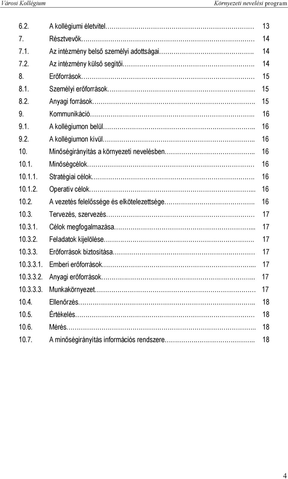 .. 16 10.2. A vezetés felelőssége és elkötelezettsége.. 16 10.3. Tervezés, szervezés 17 10.3.1. Célok megfogalmazása... 17 10.3.2. Feladatok kijelölése. 17 10.3.3. Erőforrások biztosítása 17 10.3.3.1. Emberi erőforrások.