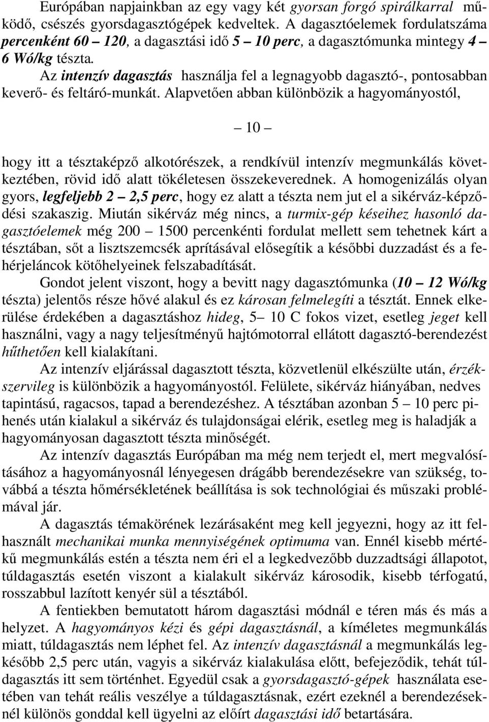 Az intenzív dagasztás használja fel a legnagyobb dagasztó-, pontosabban keverı- és feltáró-munkát.