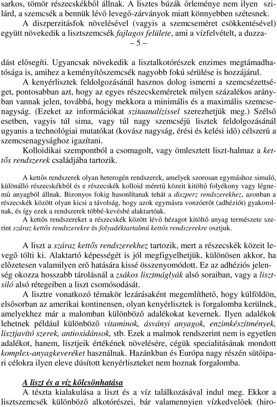 Ugyancsak növekedik a lisztalkotórészek enzimes megtámadhatósága is, amihez a keményítıszemcsék nagyobb fokú sérülése is hozzájárul.