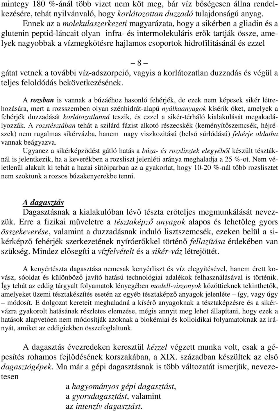 csoportok hidrofilitásánál és ezzel 8 gátat vetnek a további víz-adszorpció, vagyis a korlátozatlan duzzadás és végül a teljes feloldódás bekövetkezésének.