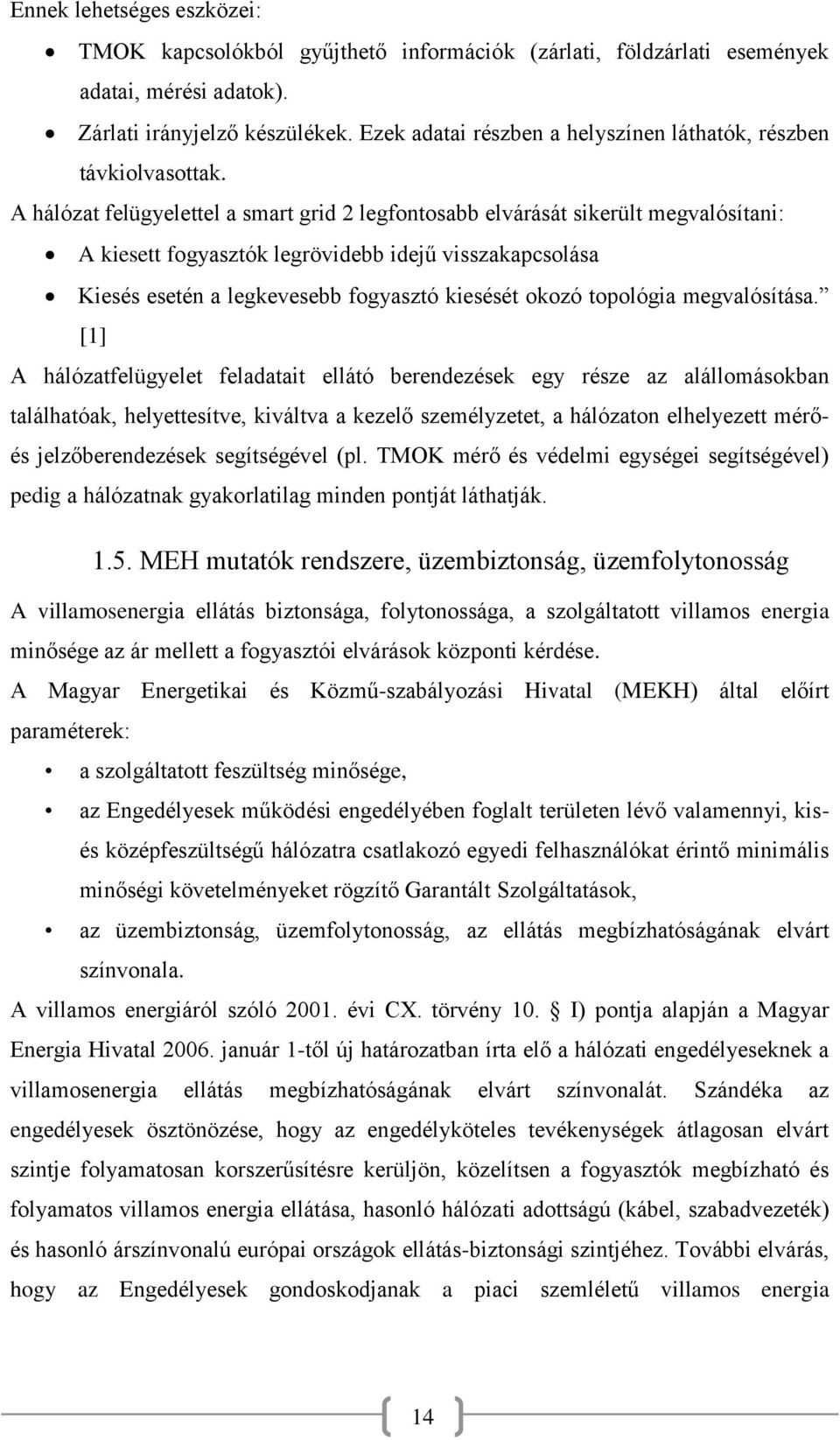 A hálózat felügyelettel a smart grid 2 legfontosabb elvárását sikerült megvalósítani: A kiesett fogyasztók legrövidebb idejű visszakapcsolása Kiesés esetén a legkevesebb fogyasztó kiesését okozó