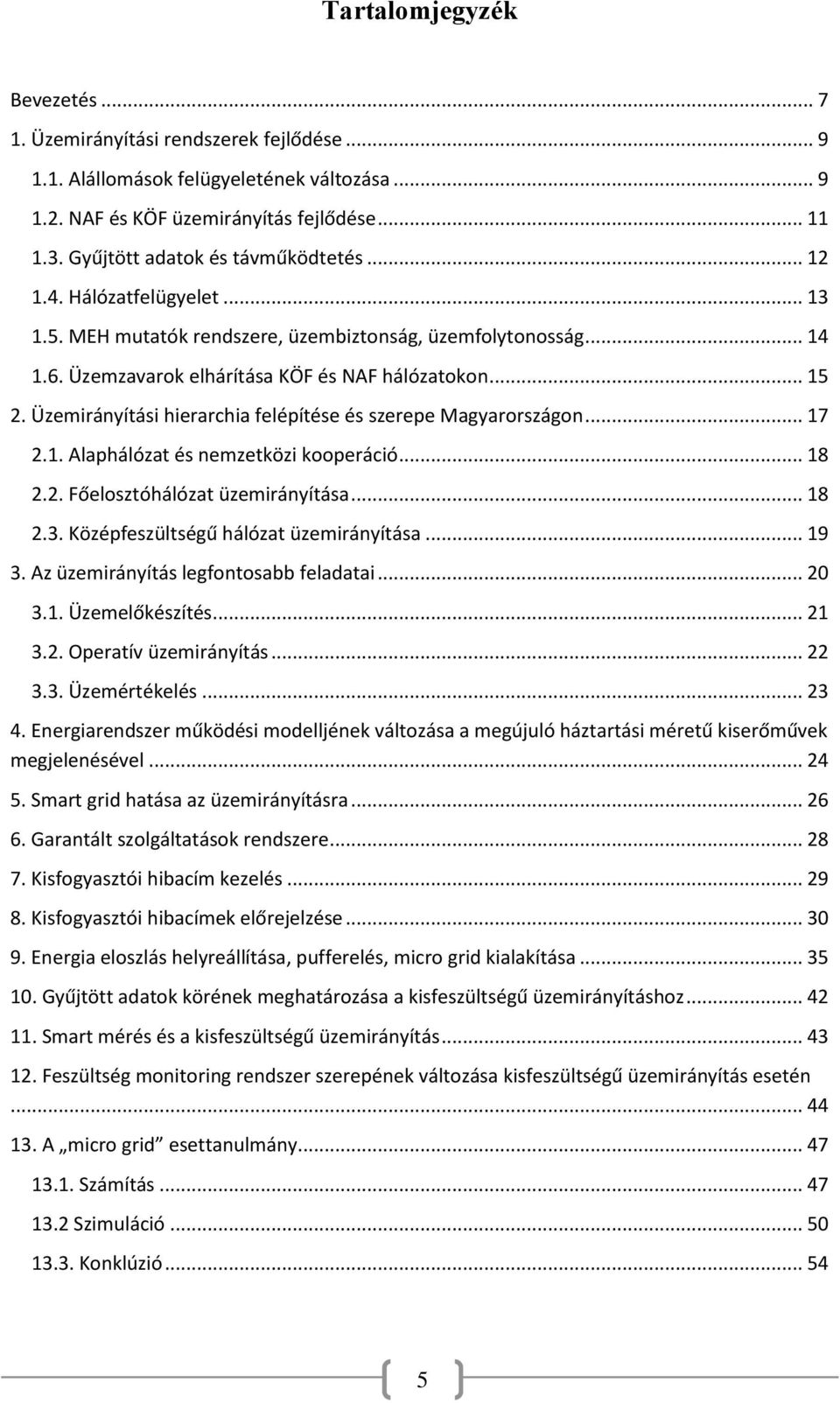 Üzemirányítási hierarchia felépítése és szerepe Magyarországon... 17 2.1. Alaphálózat és nemzetközi kooperáció... 18 2.2. Főelosztóhálózat üzemirányítása... 18 2.3.