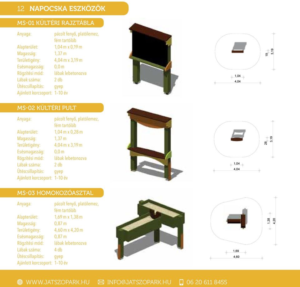 Területigény: 4,04 m x 3,19 m Esésmagasság: 0,0 m Lábak száma: 2 db Ütéscsillapítás: gyep Ajánlott korcsoport: 1 10 év 1,04 4,04 28 3,19 MS-03 HOMOKOZÓASZTAL pácolt fenyő, platólemez, fém
