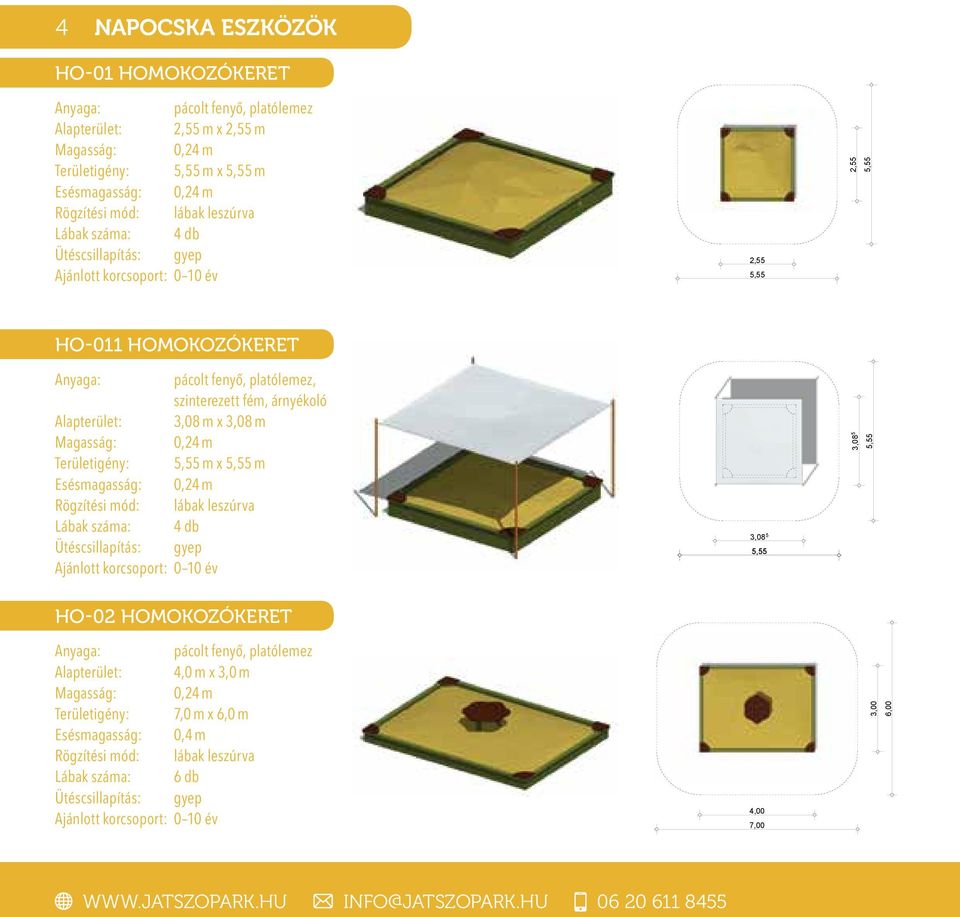 0,24 m Területigény: 5,55 m x 5,55 m Esésmagasság: 0,24 m Rögzítési mód: lábak leszúrva Lábak száma: 4 db Ütéscsillapítás: gyep Ajánlott korcsoport: 0 10 év 3,08 5 5,55 3,08 5 5,55 HO-02