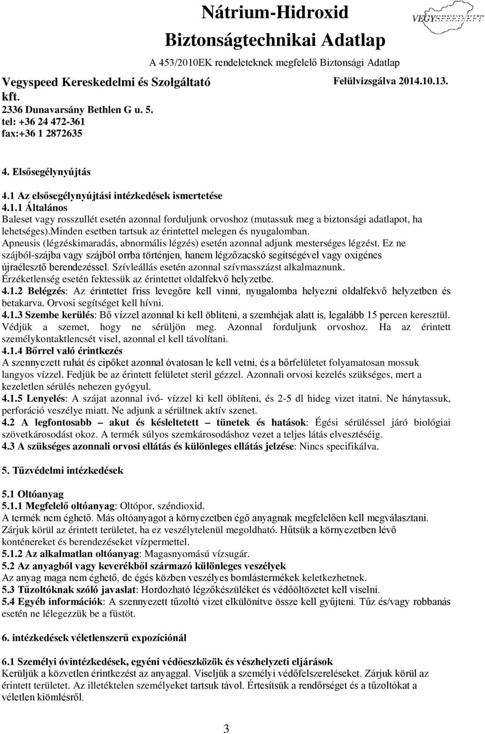 Ez ne szájból-szájba vagy szájból orrba történjen, hanem légzőzacskó segítségével vagy oxigénes újraélesztő berendezéssel. Szívleállás esetén azonnal szívmasszázst alkalmaznunk.