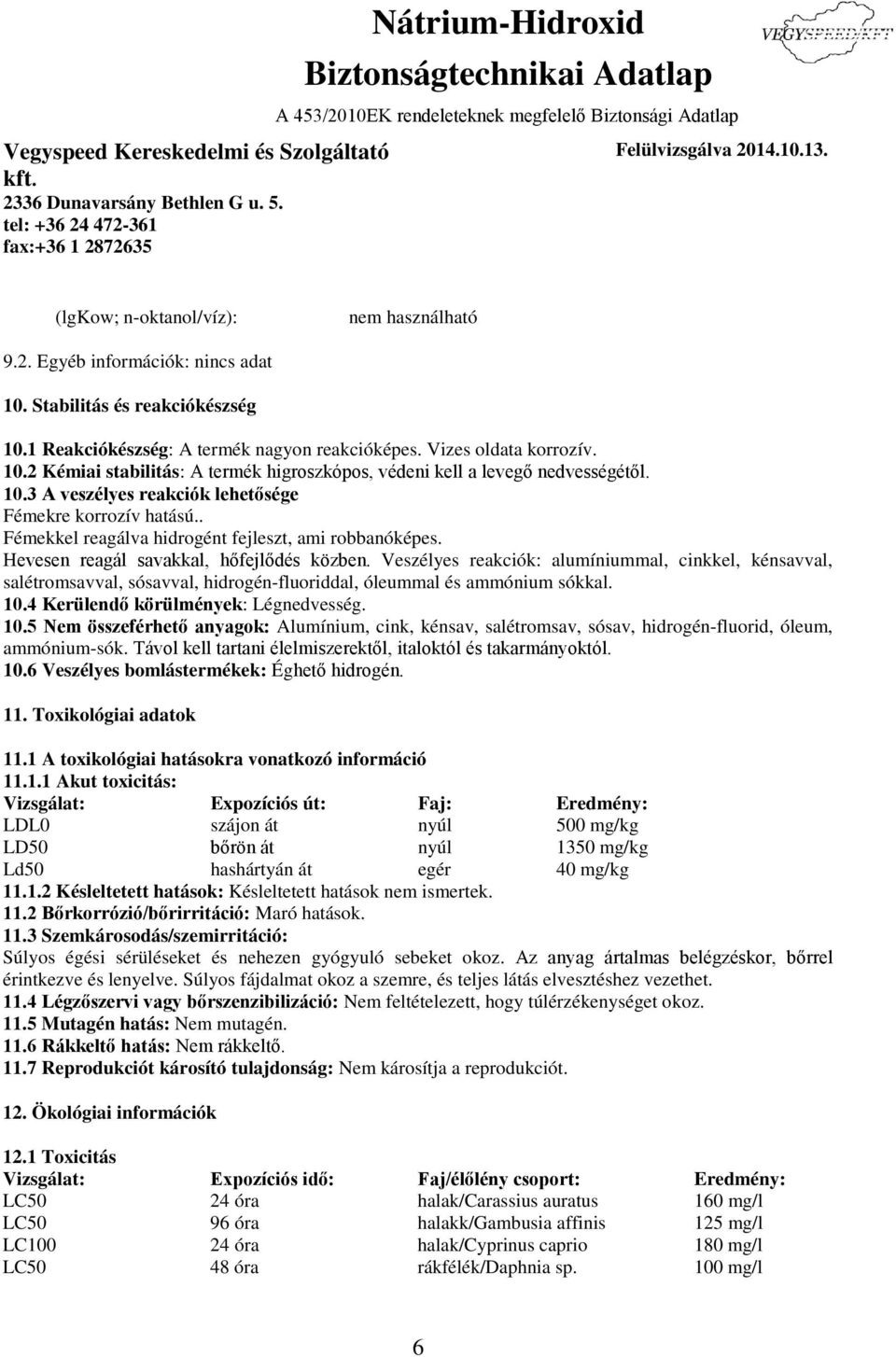 Veszélyes reakciók: alumíniummal, cinkkel, kénsavval, salétromsavval, sósavval, hidrogén-fluoriddal, óleummal és ammónium sókkal. 10.