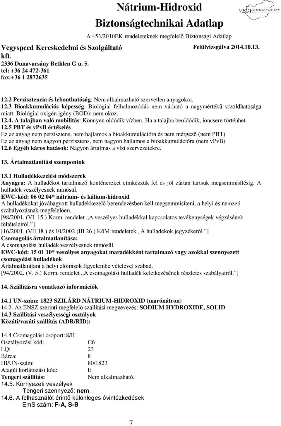 4. A talajban való mobilitás: Könnyen oldódik vízben. Ha a talajba beoldódik, ioncsere történhet. 12.