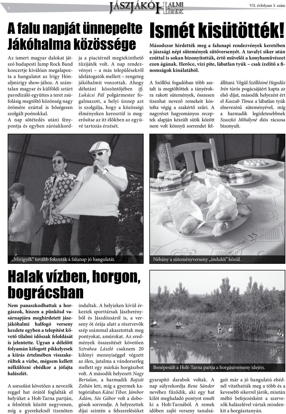 A nap sötétedés utáni fénypontja és egyben záróakkord- ja a piactérnél megtekinthető tűzijáték volt. A nap rendezvényei a más településekről idelátogatók mellett rengeteg jákóhalmit vonzottak.