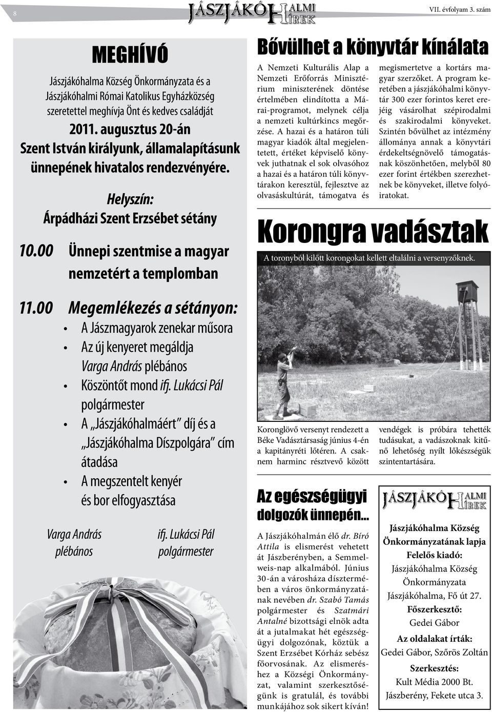 00 Ünnepi szentmise a magyar nemzetért a templomban Bővülhet a könyvtár kínálata A Nemzeti Kulturális Alap a Nemzeti Erőforrás Minisztérium miniszterének döntése értelmében elindította a