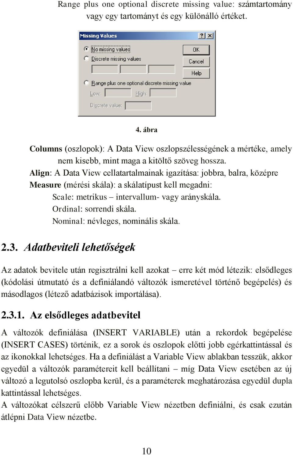 Align: A Data View cellatartalmainak igazítása: jobbra, balra, középre Measure (mérési skála): a skálatípust kell megadni: Scale: metrikus intervallum- vagy arányskála. Ordinal: sorrendi skála.