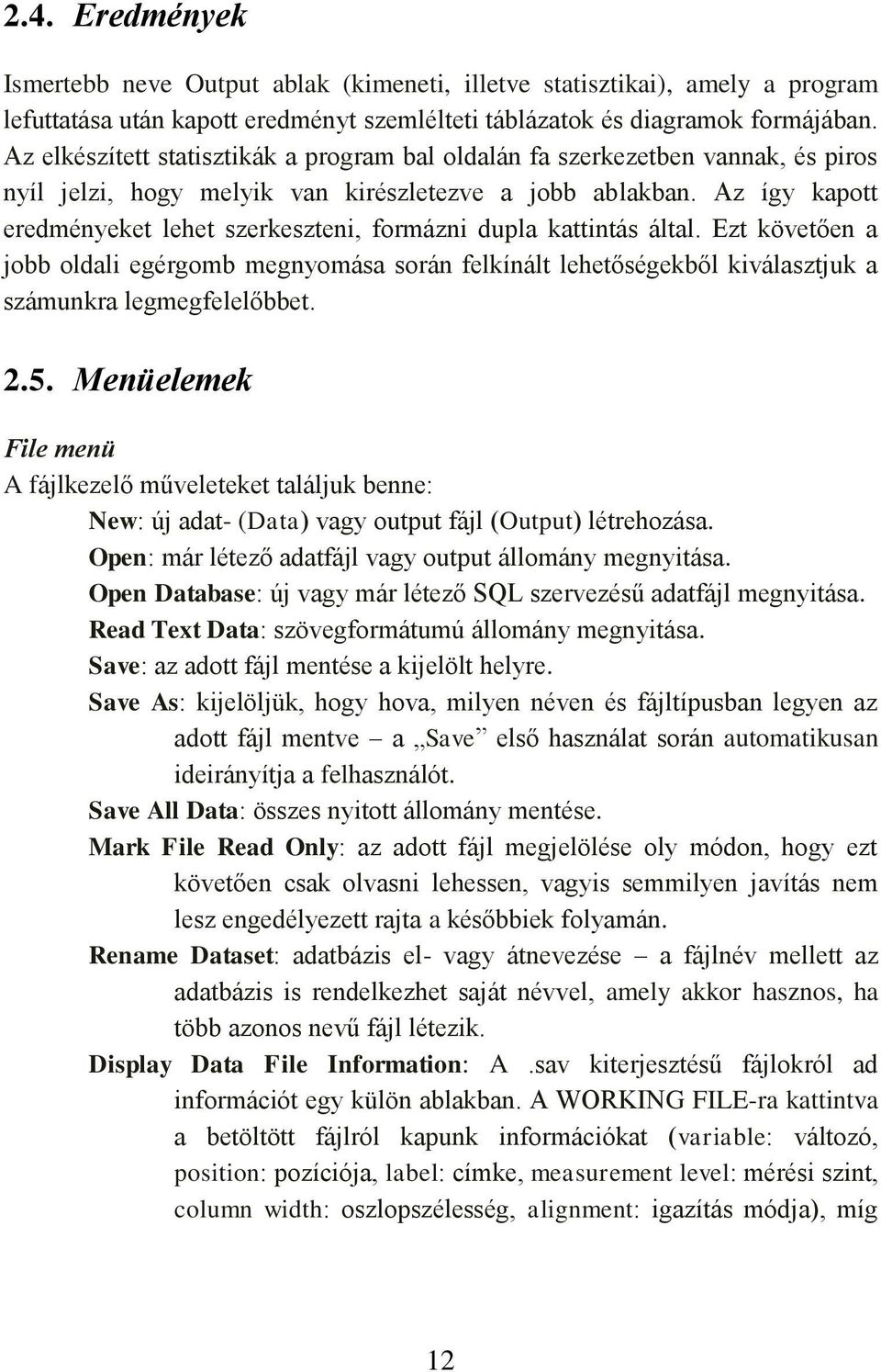 Az így kapott eredményeket lehet szerkeszteni, formázni dupla kattintás által. Ezt követően a jobb oldali egérgomb megnyomása során felkínált lehetőségekből kiválasztjuk a számunkra legmegfelelőbbet.