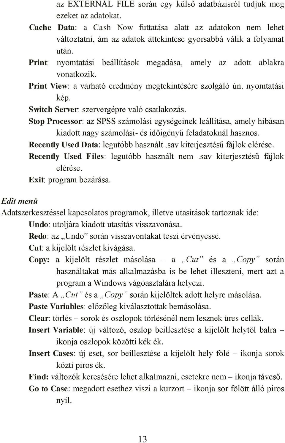 Print: nyomtatási beállítások megadása, amely az adott ablakra vonatkozik. Print View: a várható eredmény megtekintésére szolgáló ún. nyomtatási kép. Switch Server: szervergépre való csatlakozás.