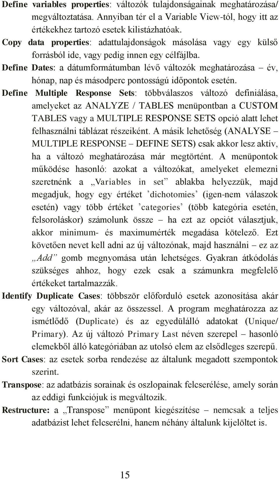 Define Dates: a dátumformátumban lévő változók meghatározása év, hónap, nap és másodperc pontosságú időpontok esetén.