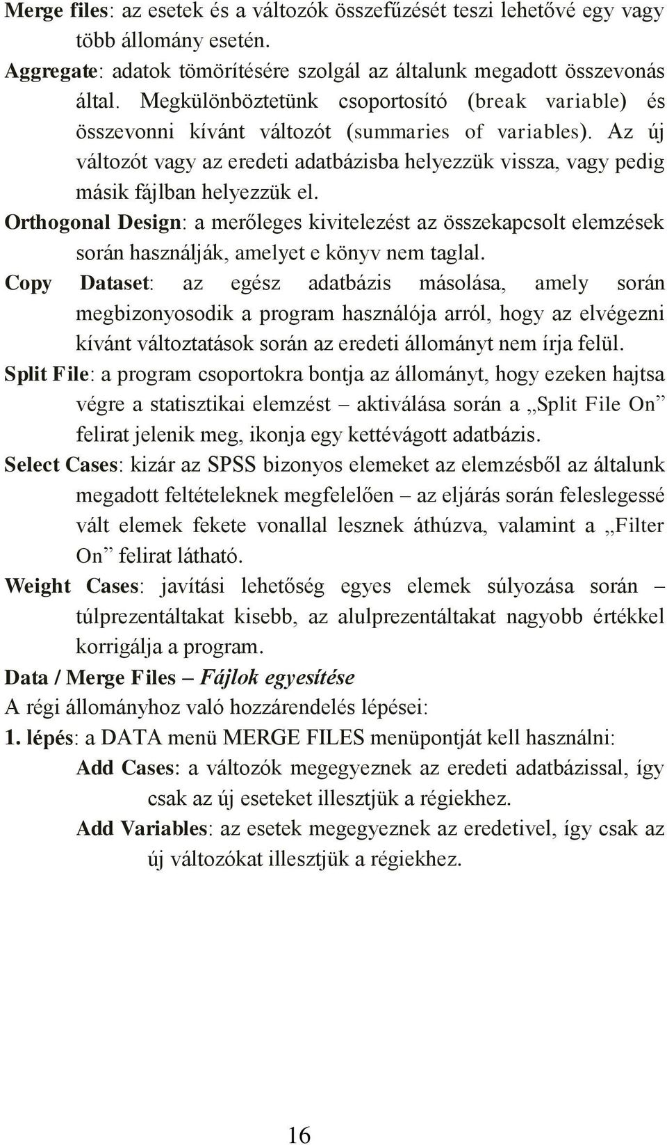 Az új változót vagy az eredeti adatbázisba helyezzük vissza, vagy pedig másik fájlban helyezzük el.