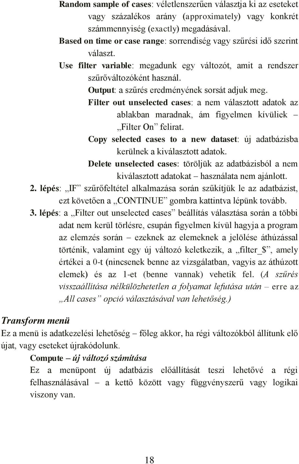 Output: a szűrés eredményének sorsát adjuk meg. Filter out unselected cases: a nem választott adatok az ablakban maradnak, ám figyelmen kívüliek Filter On felirat.