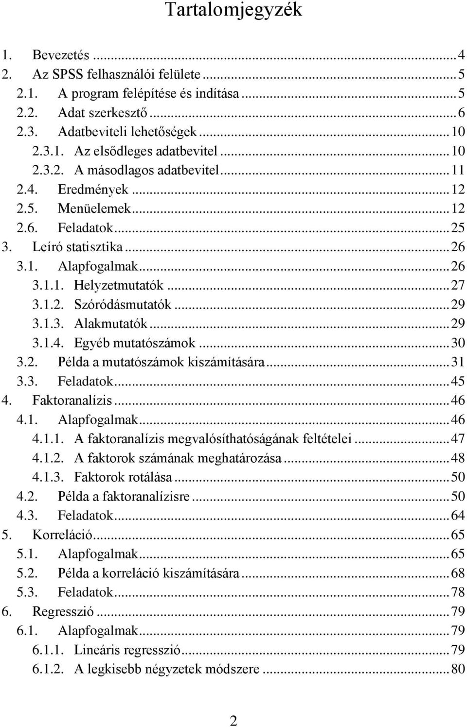 .. 29 3.1.3. Alakmutatók... 29 3.1.4. Egyéb mutatószámok... 30 3.2. Példa a mutatószámok kiszámítására... 31 3.3. Feladatok... 45 4. Faktoranalízis... 46 4.1. Alapfogalmak... 46 4.1.1. A faktoranalízis megvalósíthatóságának feltételei.