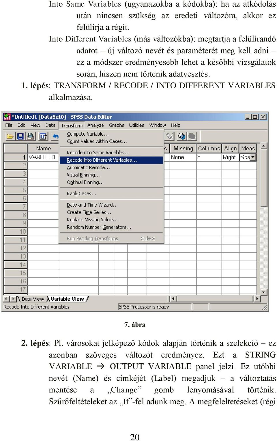 nem történik adatvesztés. 1. lépés: TRANSFORM / RECODE / INTO DIFFERENT VARIABLES alkalmazása. 7. ábra 2. lépés: Pl.