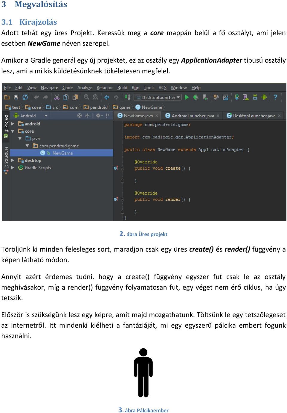 ábra Üres projekt Töröljünk ki minden felesleges sort, maradjon csak egy üres create() és render() függvény a képen látható módon.