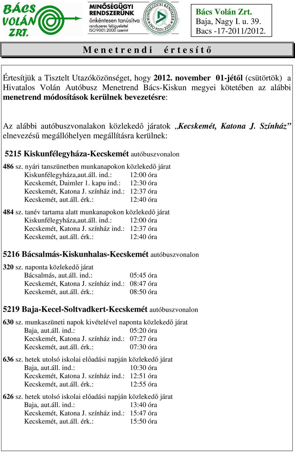 Kecskemét, Katona J. Színház elnevezéső megállóhelyen megállításra kerülnek: 5215 Kiskunfélegyháza-Kecskemét autóbuszvonalon 486 sz.