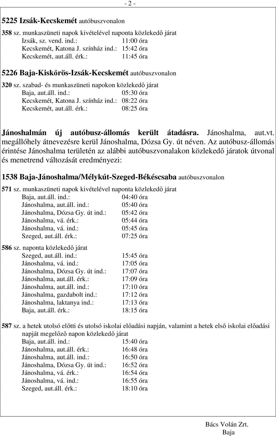 : 08:22 óra 08:25 óra Jánoshalmán új autóbusz-állomás került átadásra. Jánoshalma, aut.vt. megállóhely átnevezésre kerül Jánoshalma, Dózsa Gy. út néven.