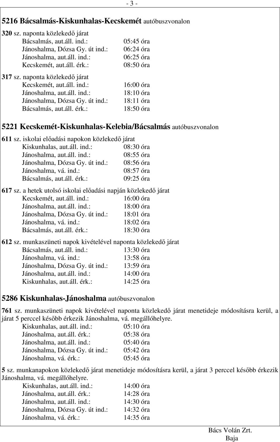 iskolai elıadási napokon közlekedı járat Kiskunhalas, aut.áll. ind.: 08:30 óra 08:55 óra 08:56 óra 08:57 óra Bácsalmás, aut.áll. érk.: 09:25 óra 617 sz.