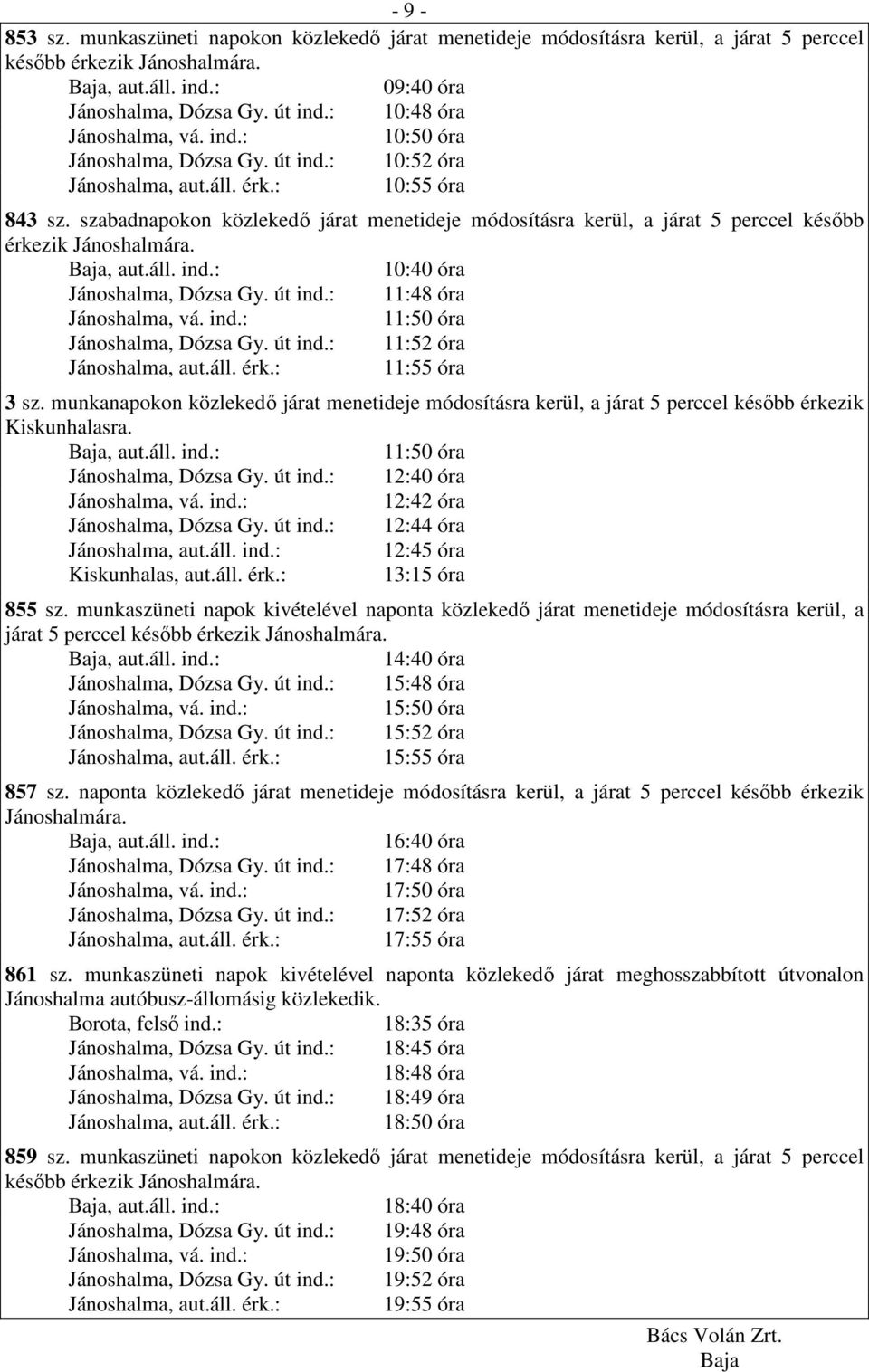 munkanapokon közlekedı járat menetideje módosításra kerül, a járat 5 perccel késıbb érkezik Kiskunhalasra. 11:50 óra 12:40 óra 12:42 óra 12:44 óra 12:45 óra Kiskunhalas, aut.áll. érk.: 13:15 óra 855 sz.