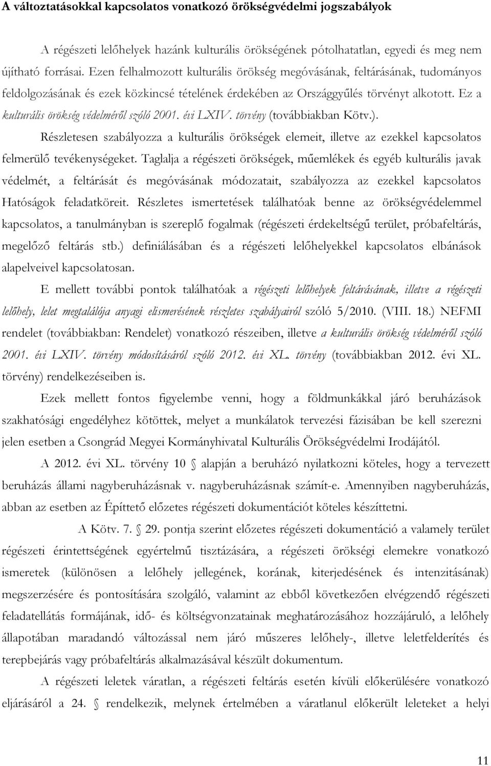 Ez a kulturális örökség védelméről szóló 2001. évi LXIV. törvény (továbbiakban Kötv.). Részletesen szabályozza a kulturális örökségek elemeit, illetve az ezekkel kapcsolatos felmerülő tevékenységeket.