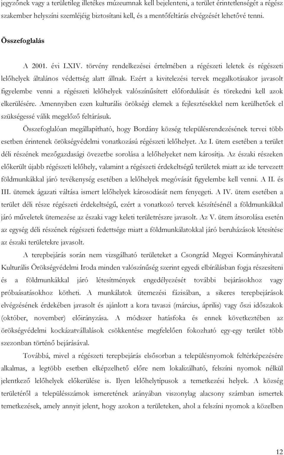 Ezért a kivitelezési tervek megalkotásakor javasolt figyelembe venni a régészeti lelőhelyek valószínűsített előfordulását és törekedni kell azok elkerülésére.