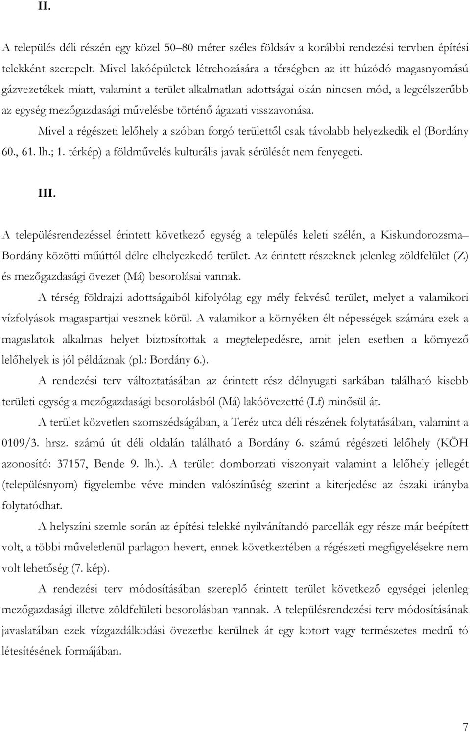 művelésbe történő ágazati visszavonása. Mivel a régészeti lelőhely a szóban forgó területtől csak távolabb helyezkedik el (Bordány 60., 61. lh.; 1.