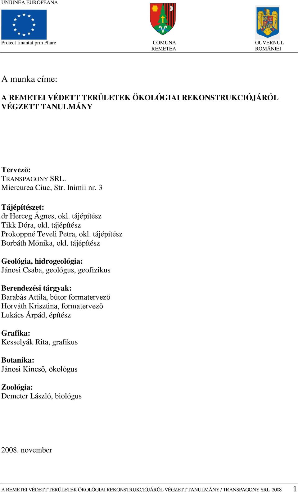 tájépítész Geológia, hidrogeológia: Jánosi Csaba, geológus, geofizikus Berendezési tárgyak: Barabás Attila, bútor formatervező Horváth Krisztina, formatervező Lukács