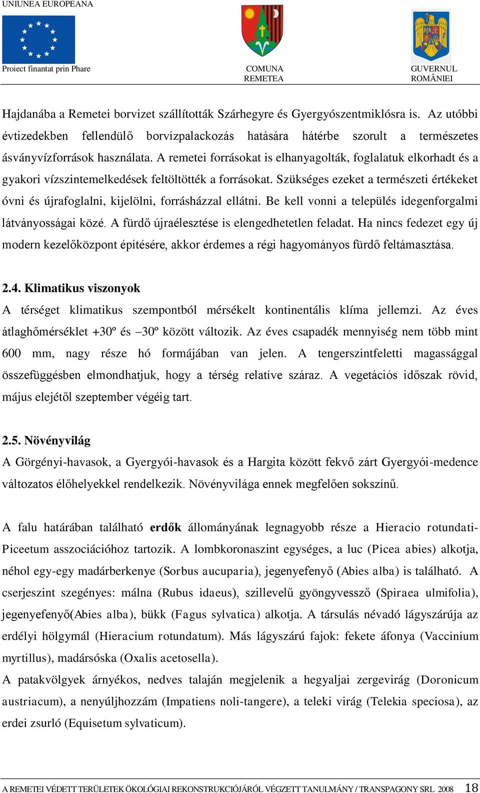 Szükséges ezeket a természeti értékeket óvni és újrafoglalni, kijelölni, forrásházzal ellátni. Be kell vonni a település idegenforgalmi látványosságai közé.